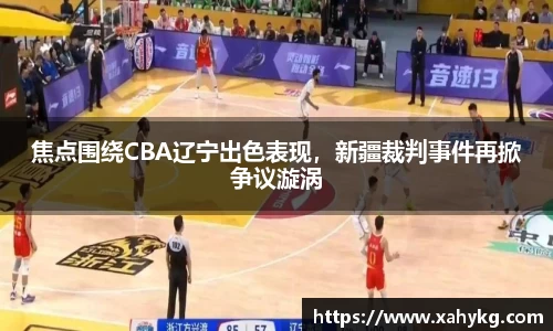 焦点围绕CBA辽宁出色表现，新疆裁判事件再掀争议漩涡