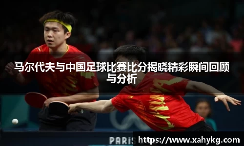 马尔代夫与中国足球比赛比分揭晓精彩瞬间回顾与分析