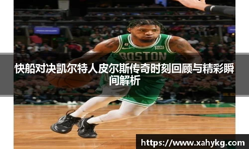 快船对决凯尔特人皮尔斯传奇时刻回顾与精彩瞬间解析