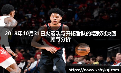 2018年10月31日火箭队与开拓者队的精彩对决回顾与分析
